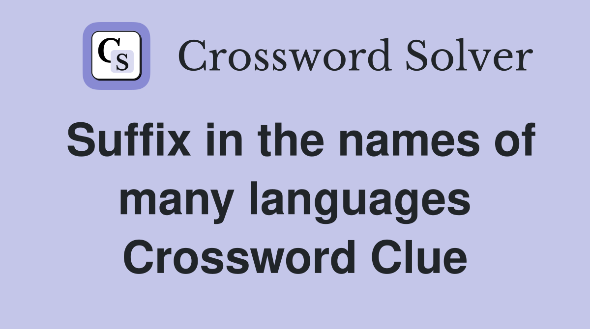 Suffix in the names of many languages Crossword Clue