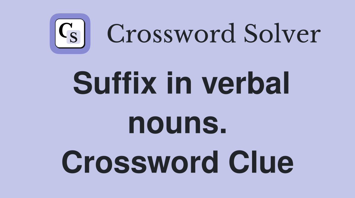 Suffix in verbal nouns. Crossword Clue