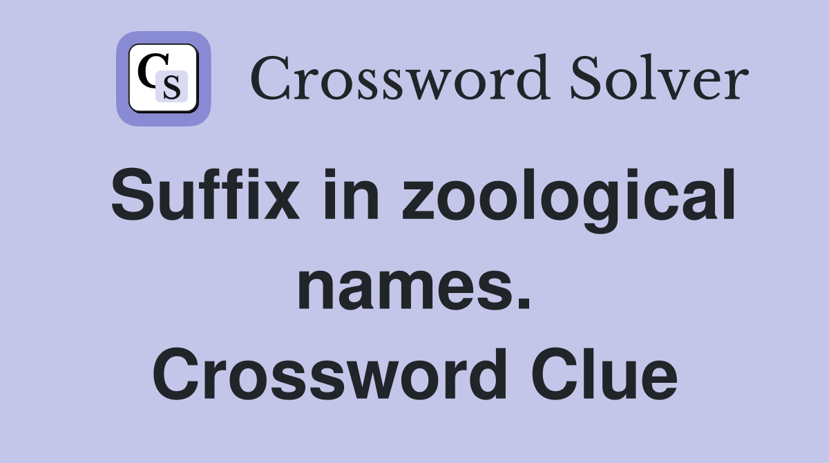Suffix in zoological names. Crossword Clue
