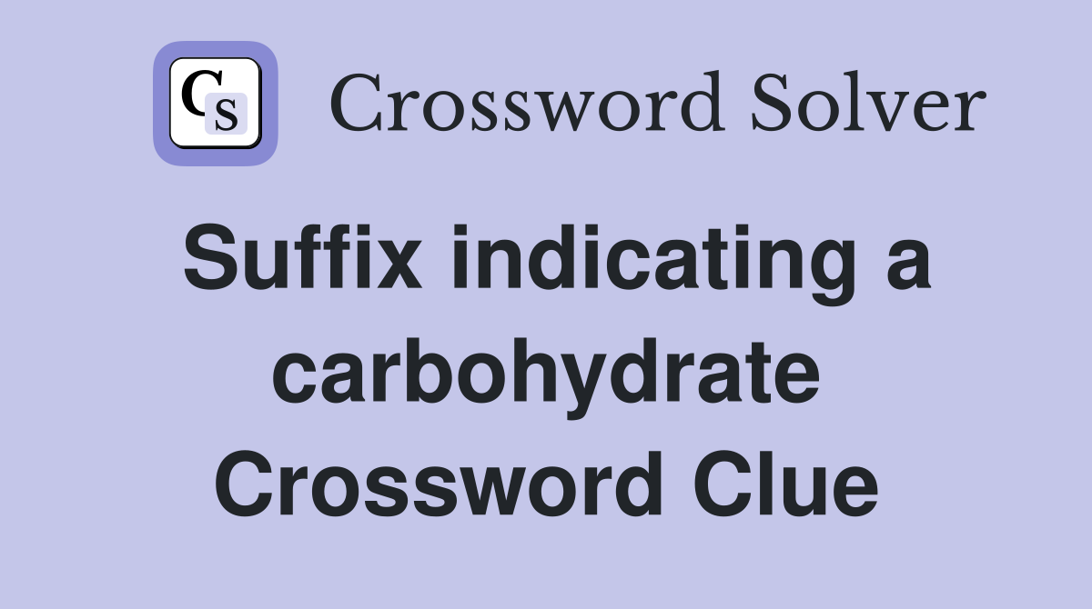 Suffix indicating a carbohydrate Crossword Clue