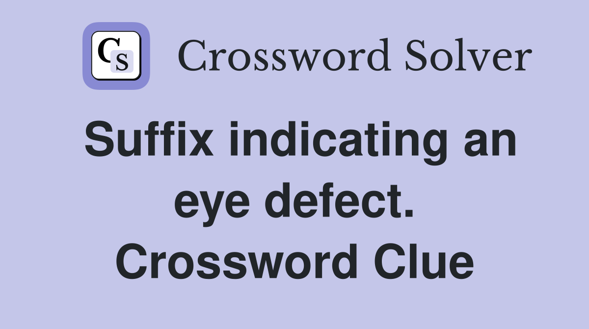 Suffix indicating an eye defect. Crossword Clue