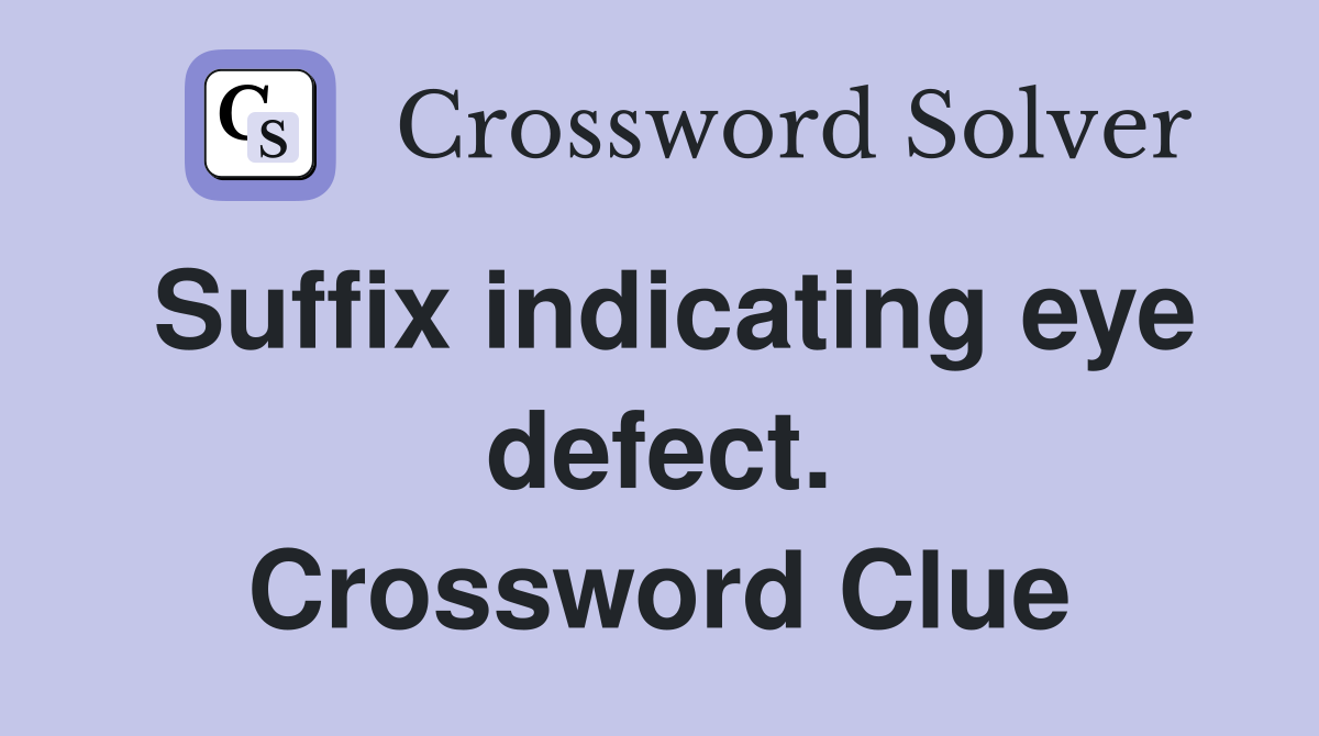 Suffix indicating eye defect. Crossword Clue