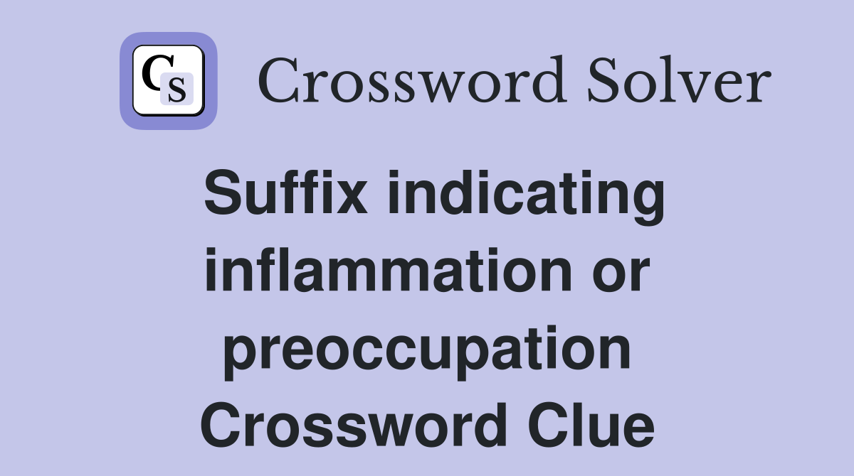Suffix indicating inflammation or preoccupation Crossword Clue