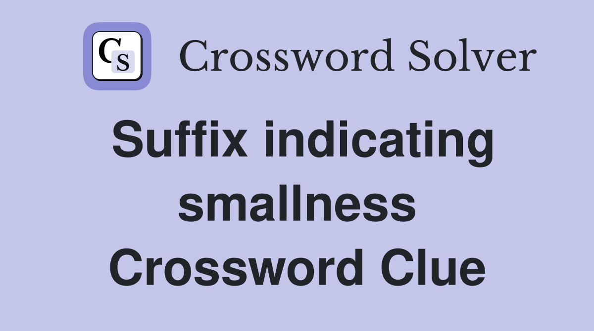 Suffix indicating smallness Crossword Clue