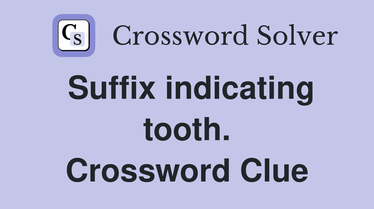 Suffix indicating tooth. Crossword Clue