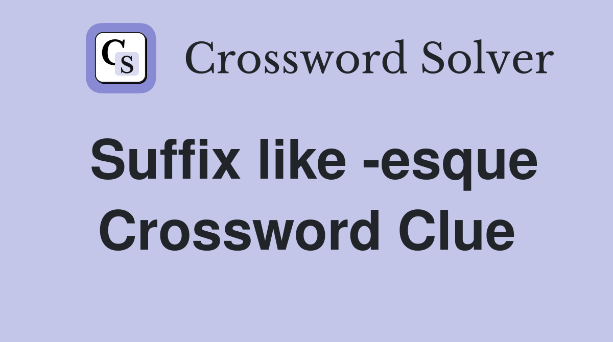 Suffix like -esque Crossword Clue