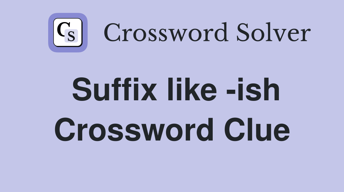 Suffix like -ish Crossword Clue