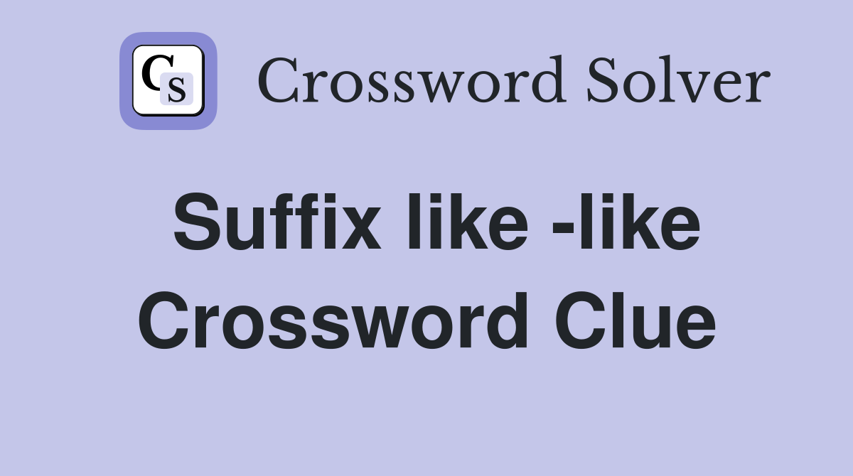 Suffix like -like Crossword Clue