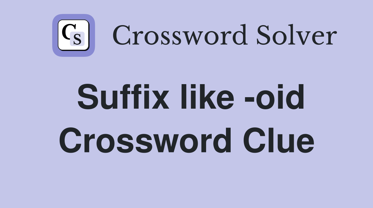 Suffix like -oid Crossword Clue