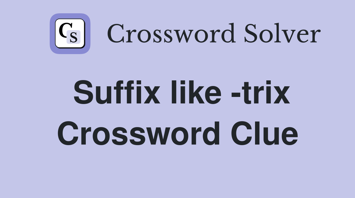 Suffix like -trix Crossword Clue
