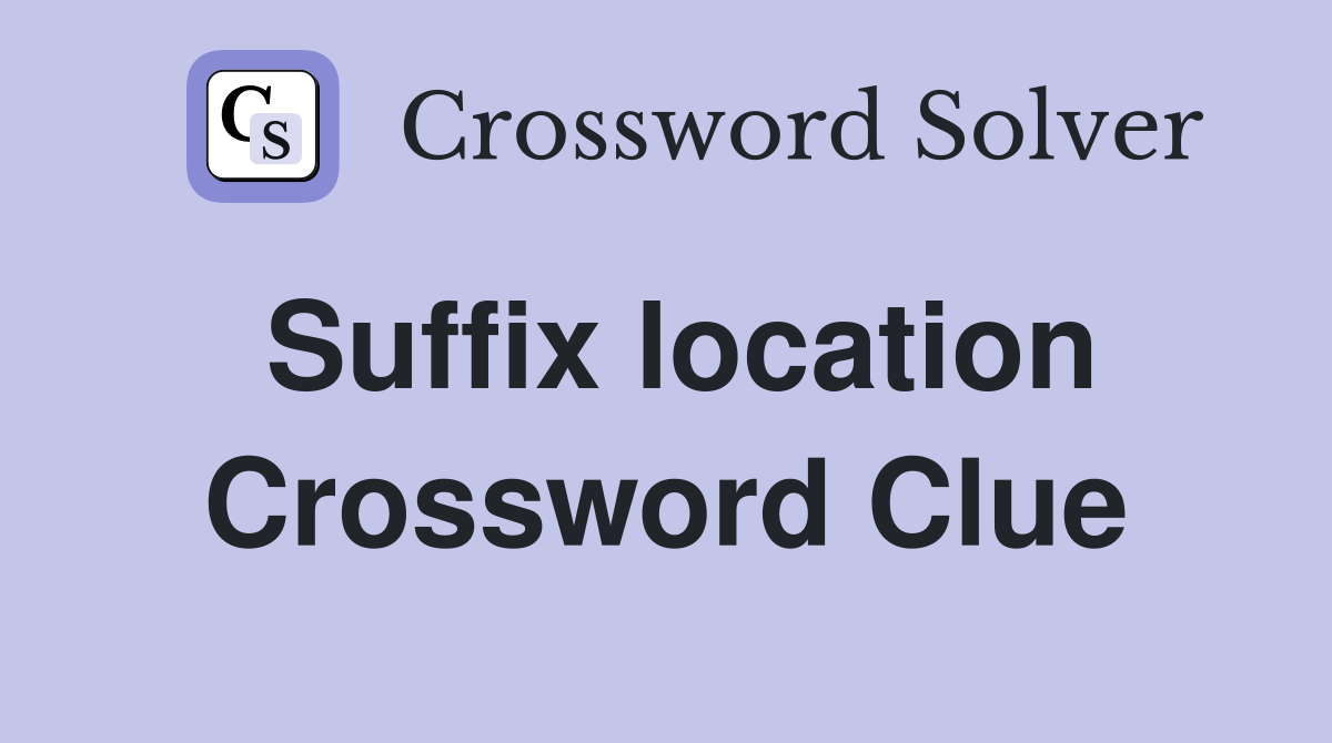 Suffix location Crossword Clue