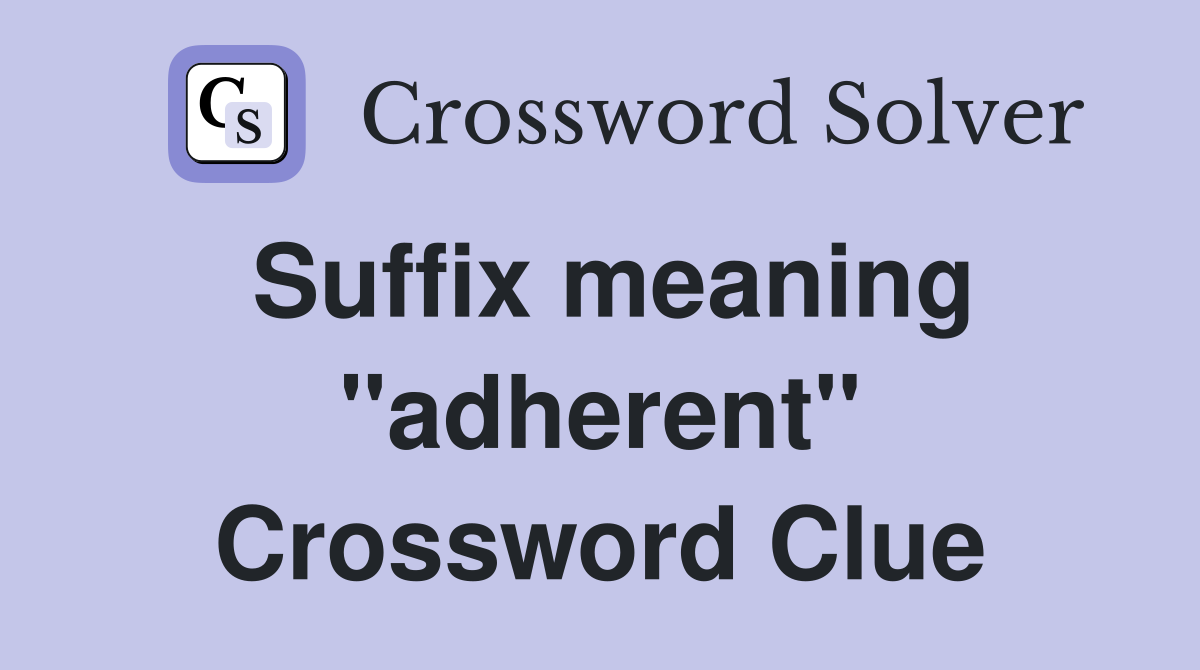 Suffix meaning "adherent" Crossword Clue