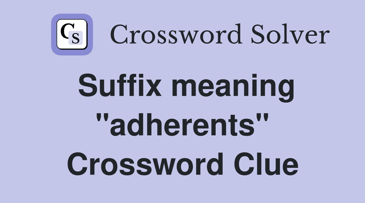 Suffix meaning "adherents" Crossword Clue