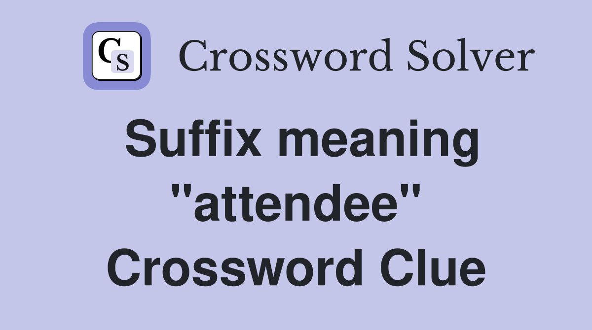 Suffix meaning "attendee" Crossword Clue
