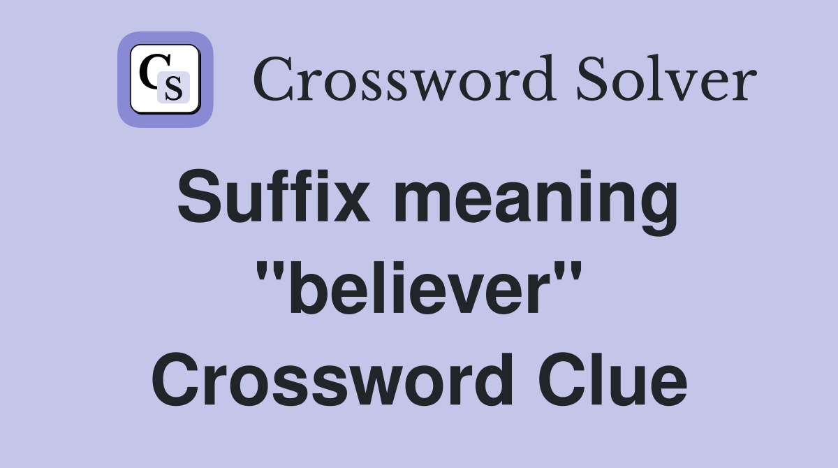 Suffix meaning "believer" Crossword Clue