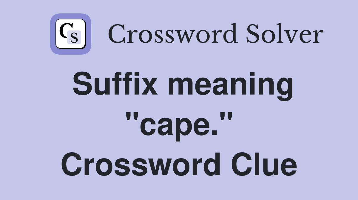 Suffix meaning "cape." Crossword Clue