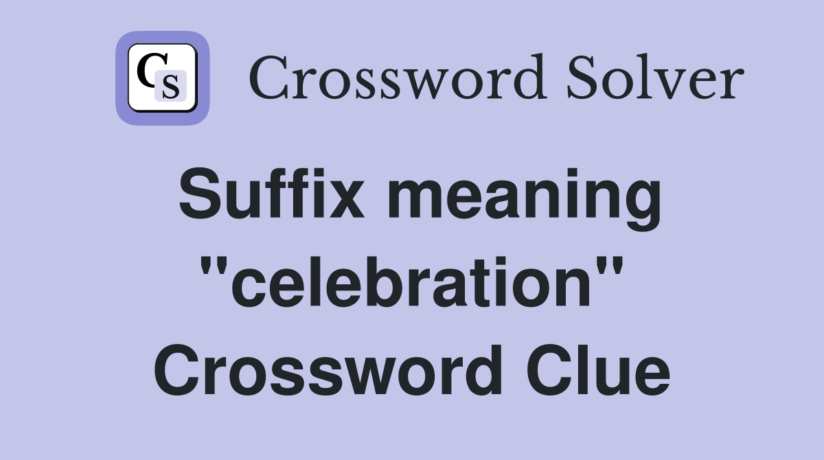 Suffix meaning "celebration" Crossword Clue