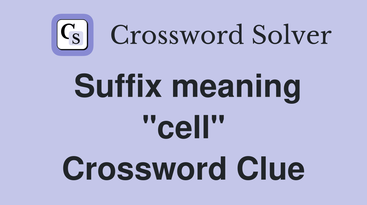 Suffix meaning "cell" Crossword Clue