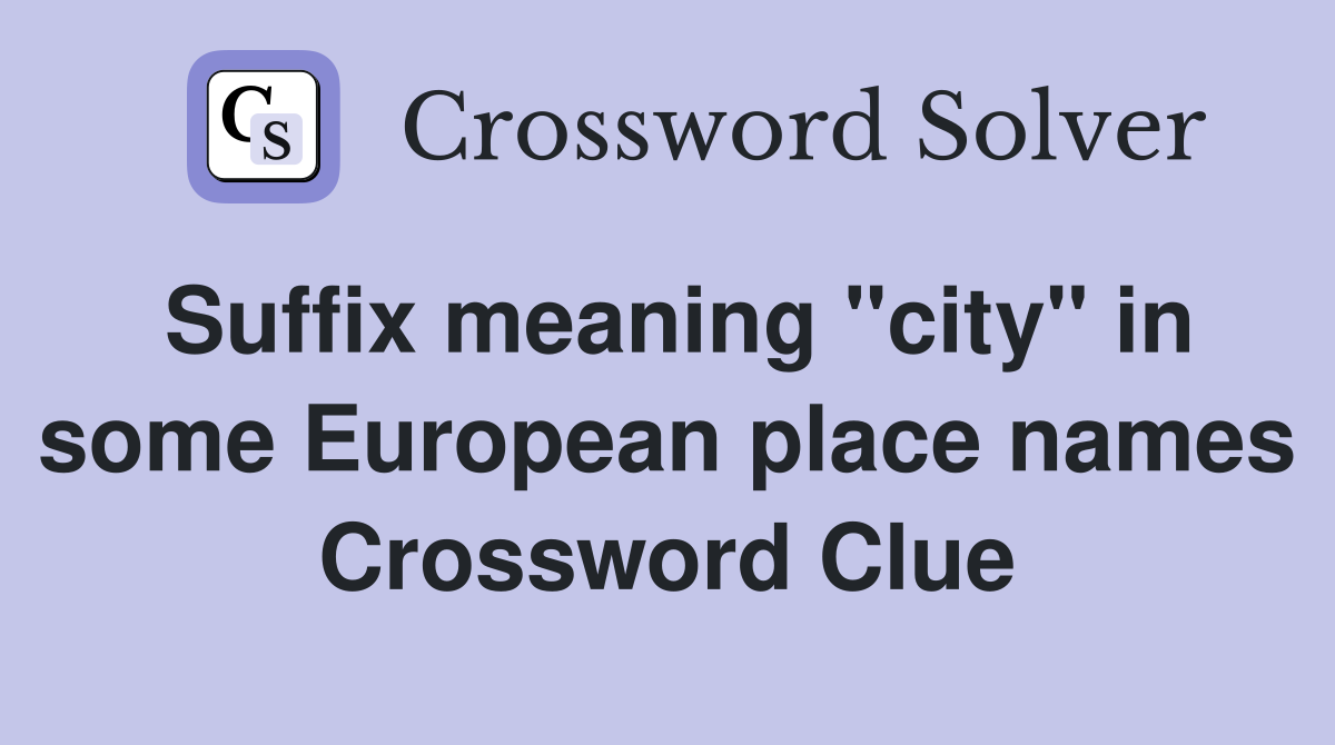 Suffix meaning "city" in some European place names Crossword Clue
