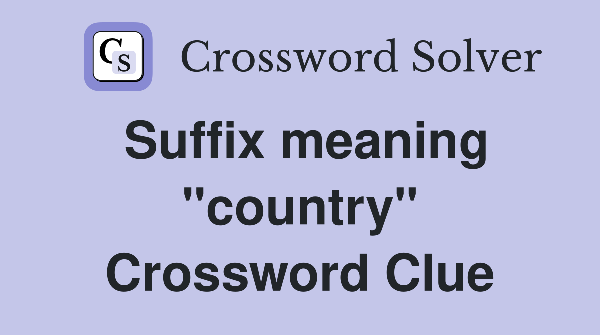 Suffix meaning "country" Crossword Clue