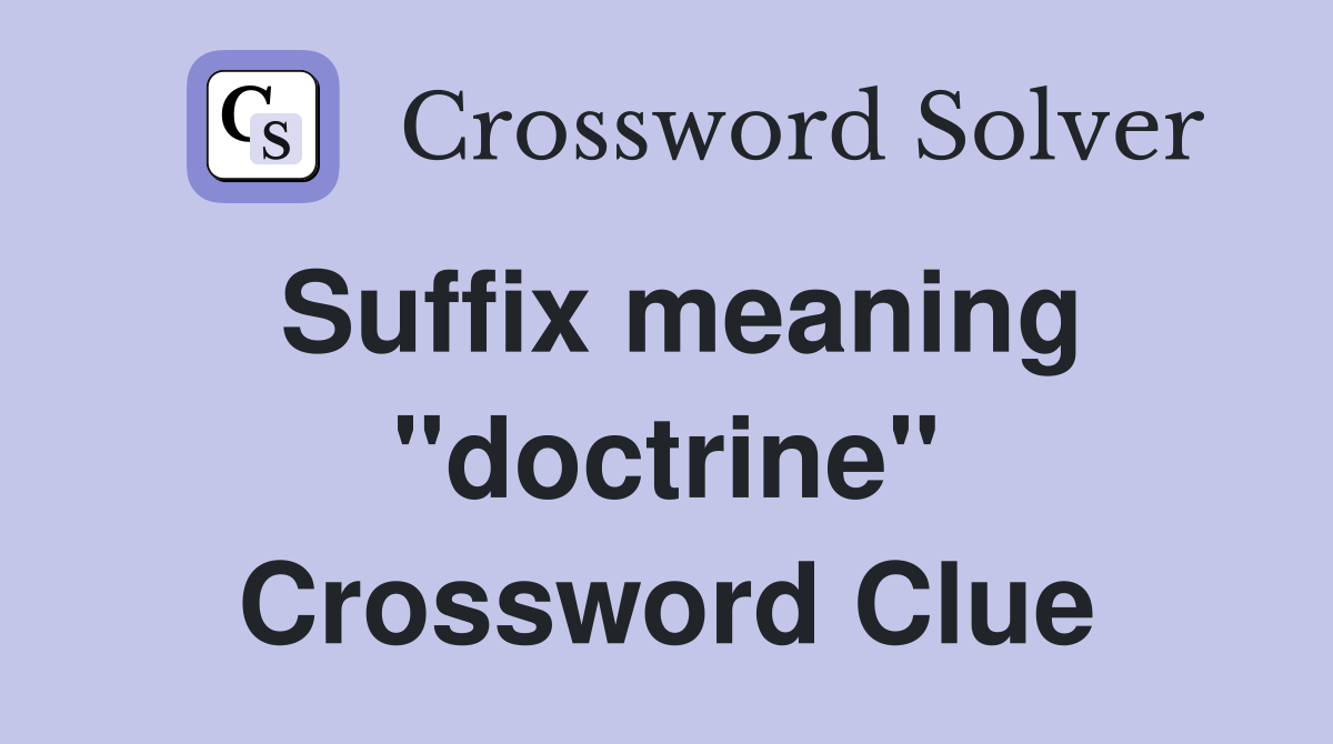 Suffix meaning "doctrine" Crossword Clue