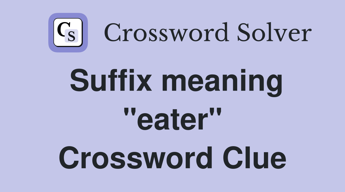 Suffix meaning "eater" Crossword Clue