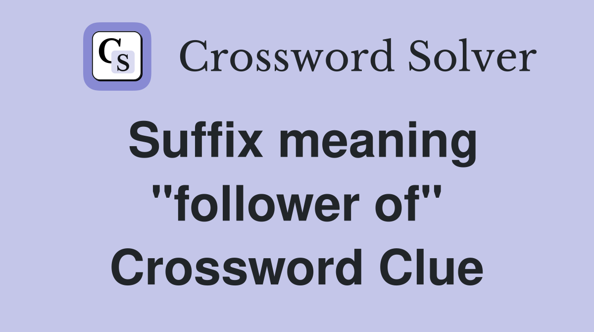 Suffix meaning "follower of" Crossword Clue