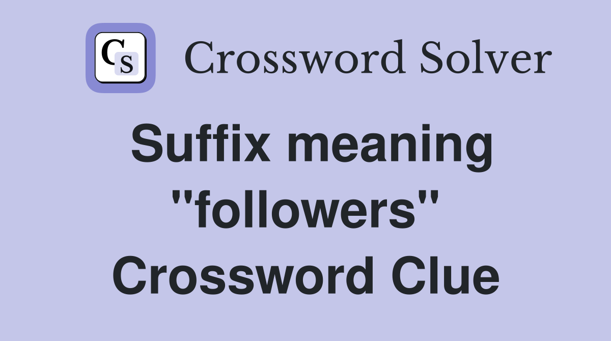 Suffix meaning "followers" Crossword Clue