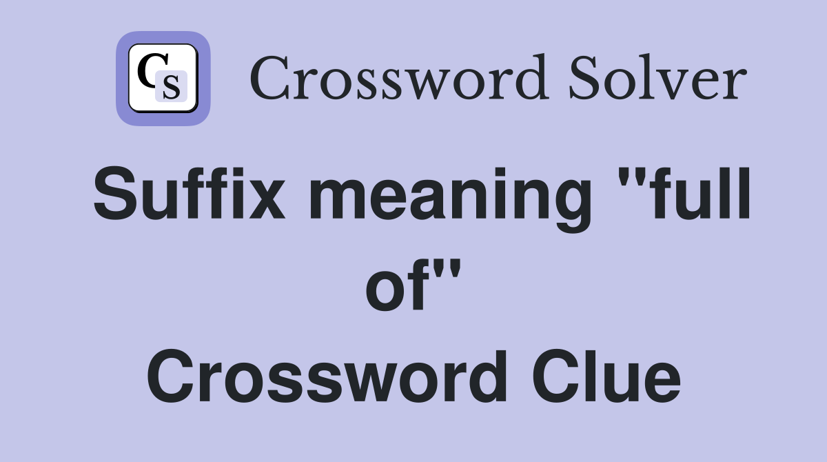 Suffix meaning "full of" Crossword Clue