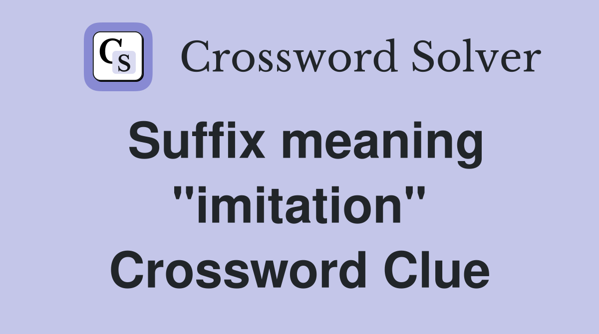 Suffix meaning "imitation" Crossword Clue