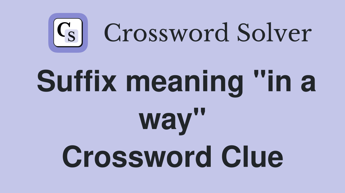 Suffix meaning "in a way" Crossword Clue