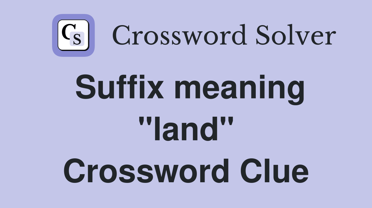 Suffix meaning "land" Crossword Clue