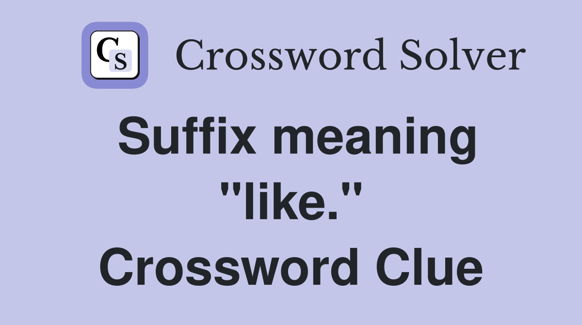 Suffix meaning "like." Crossword Clue