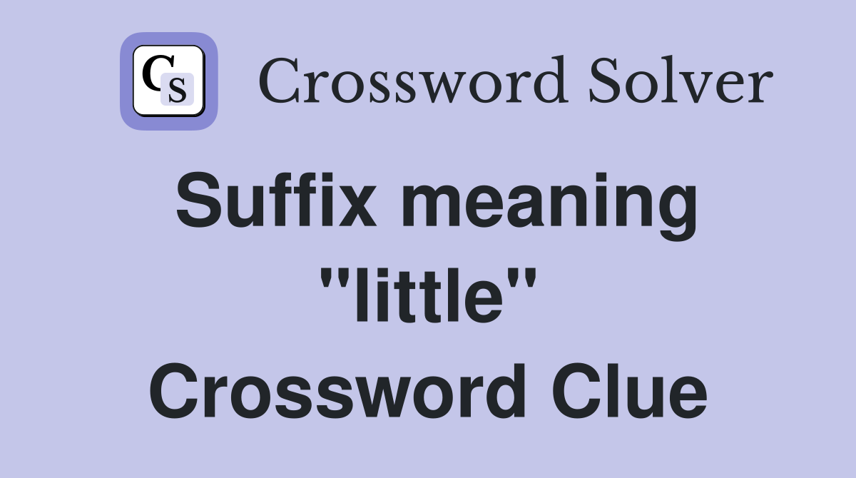 Suffix meaning "little" Crossword Clue