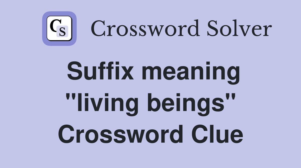 Suffix meaning "living beings" Crossword Clue