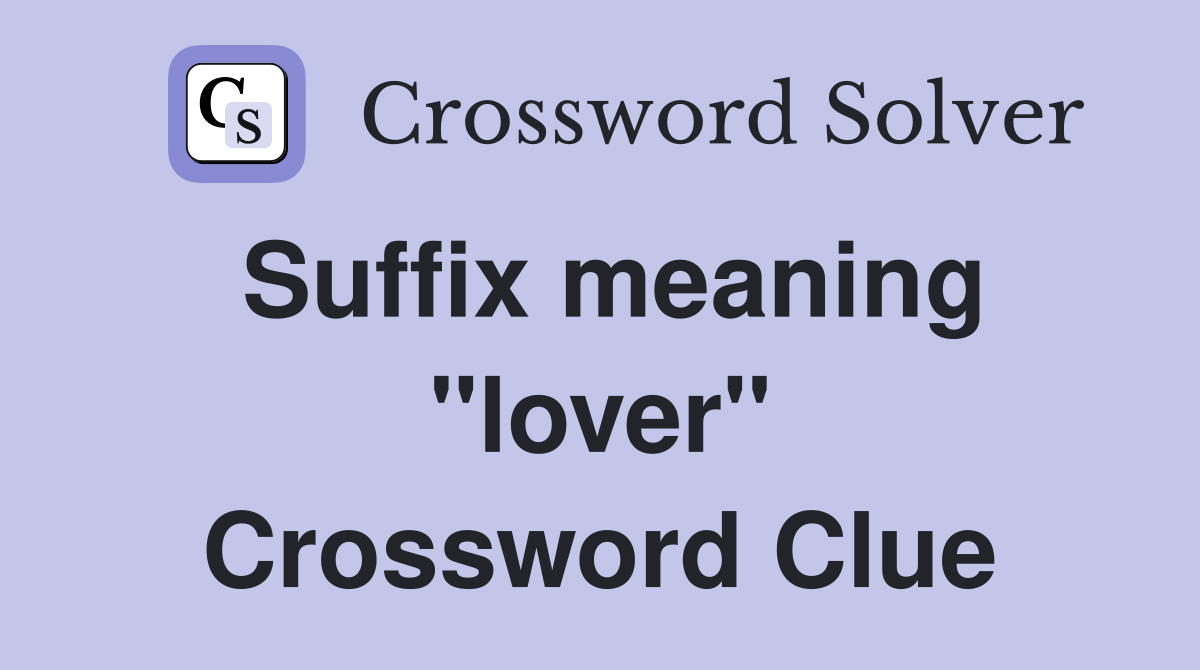 Suffix meaning "lover" Crossword Clue