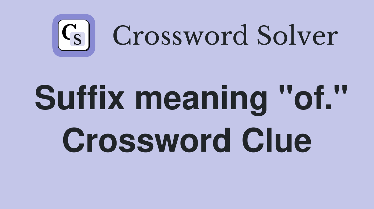 Suffix meaning "of." Crossword Clue