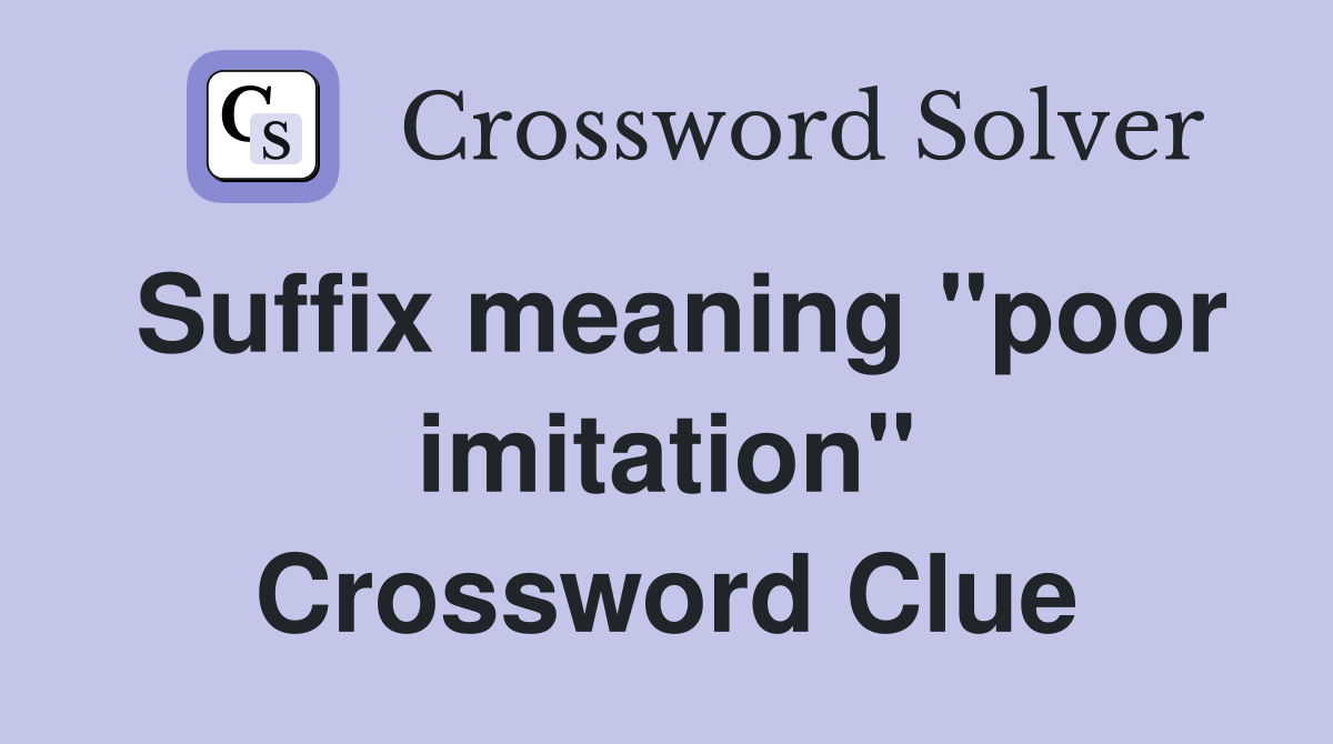 Suffix meaning "poor imitation" Crossword Clue