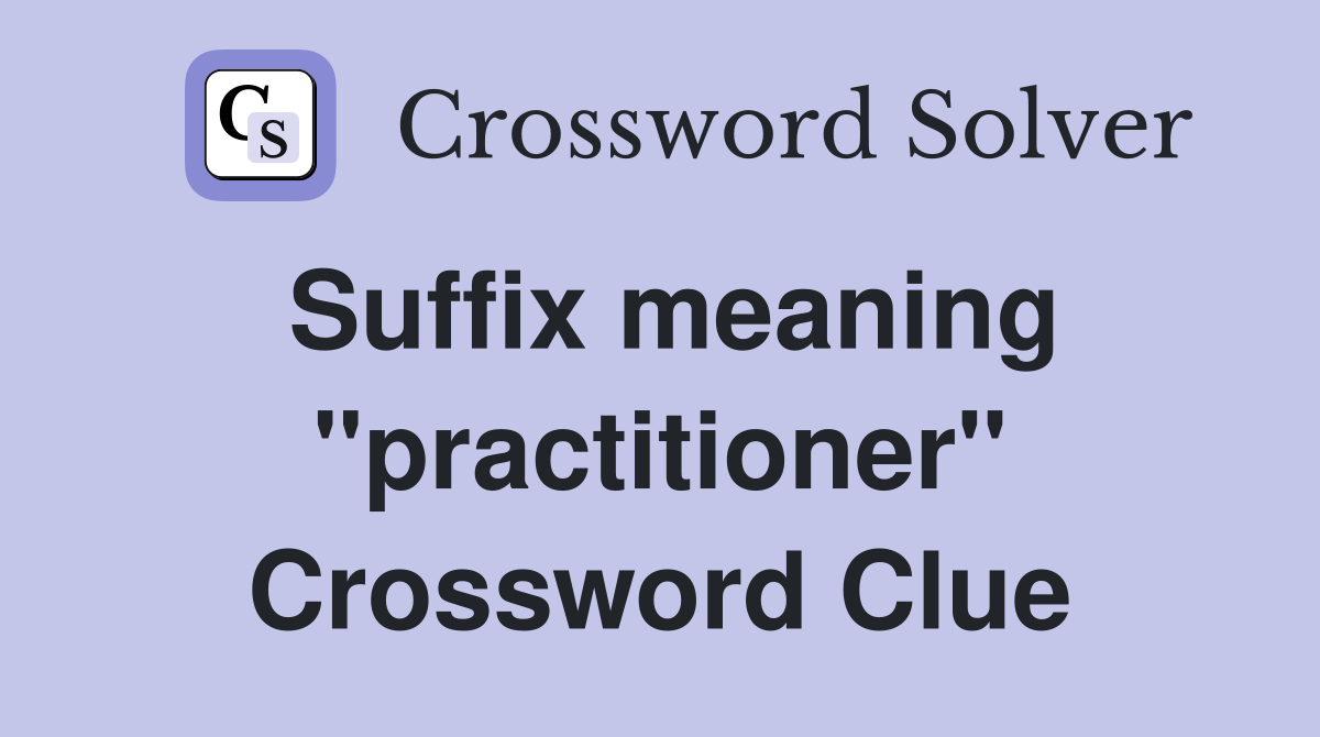 Suffix meaning "practitioner" Crossword Clue