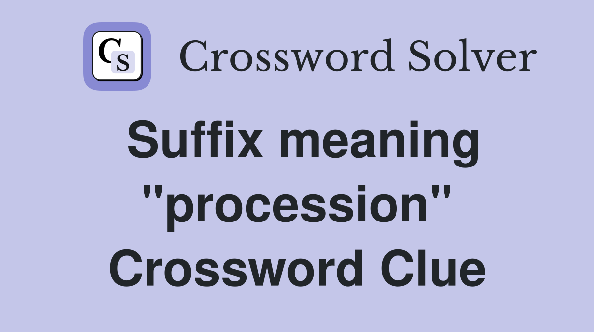 Suffix meaning "procession" Crossword Clue