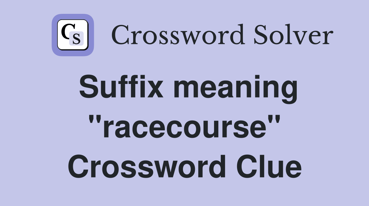Suffix meaning "racecourse" Crossword Clue