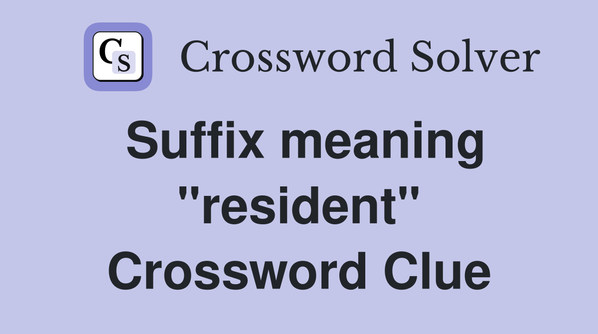Suffix meaning "resident" Crossword Clue