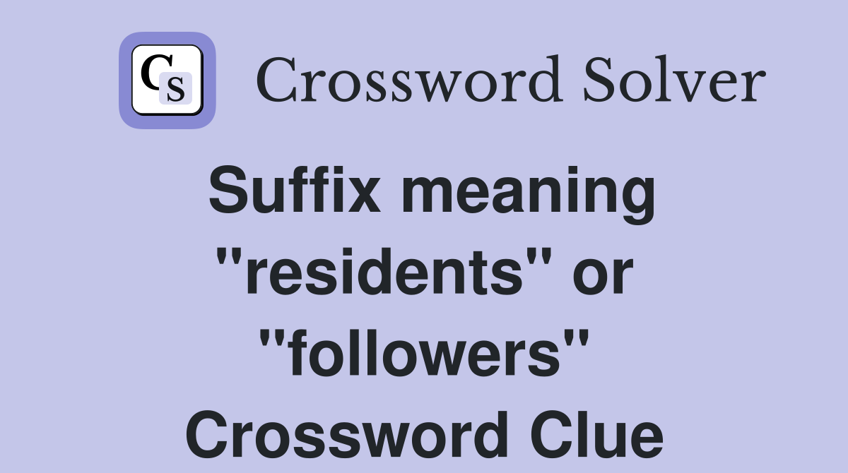 Suffix meaning "residents" or "followers" Crossword Clue
