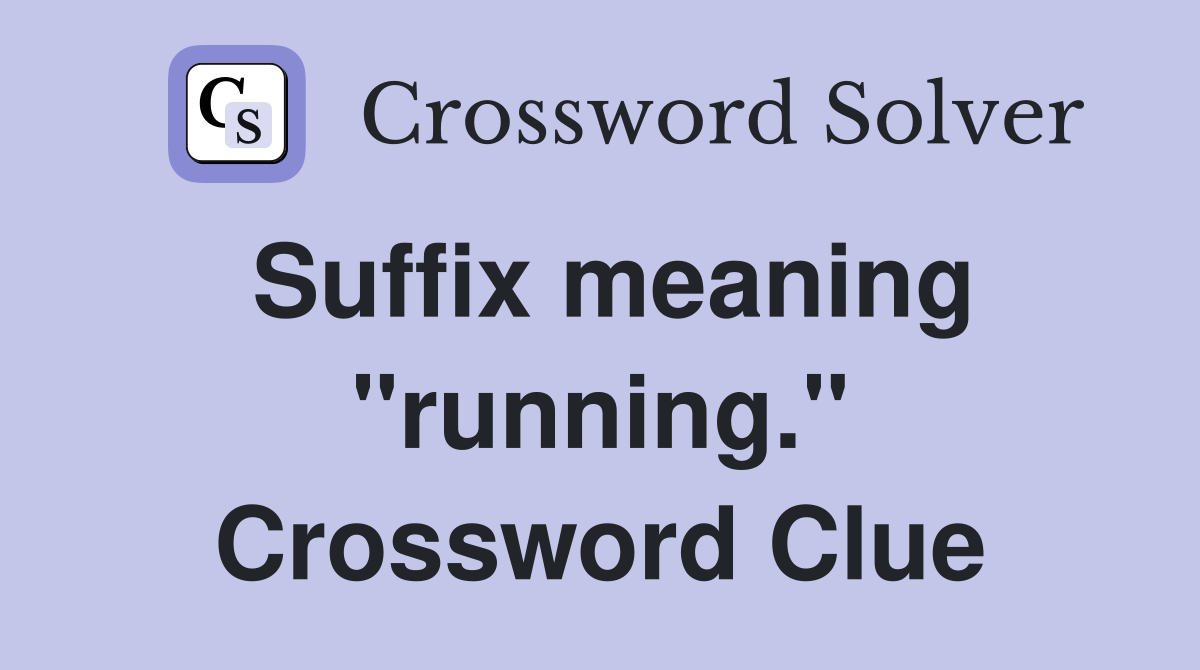 Suffix meaning "running." Crossword Clue