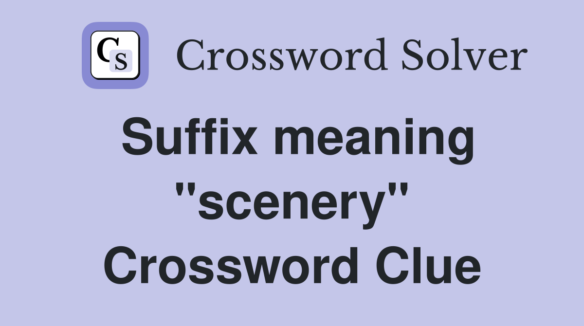 Suffix meaning "scenery" Crossword Clue