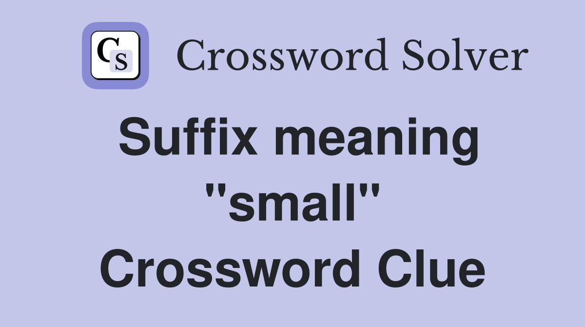 Suffix meaning "small" Crossword Clue