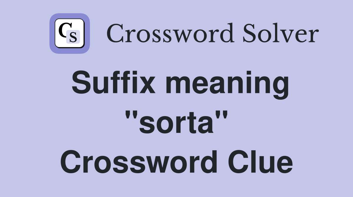 Suffix meaning "sorta" Crossword Clue