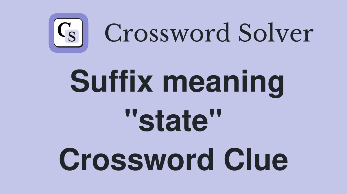 Suffix meaning "state" Crossword Clue
