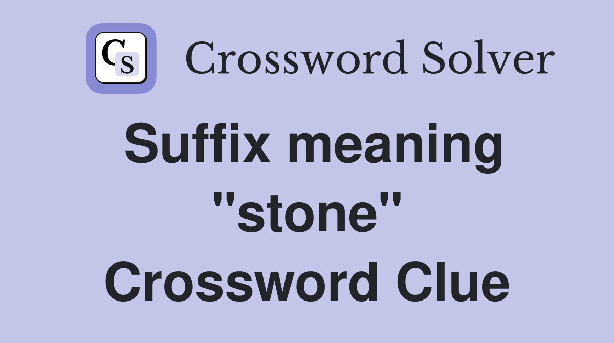 Suffix meaning "stone" Crossword Clue