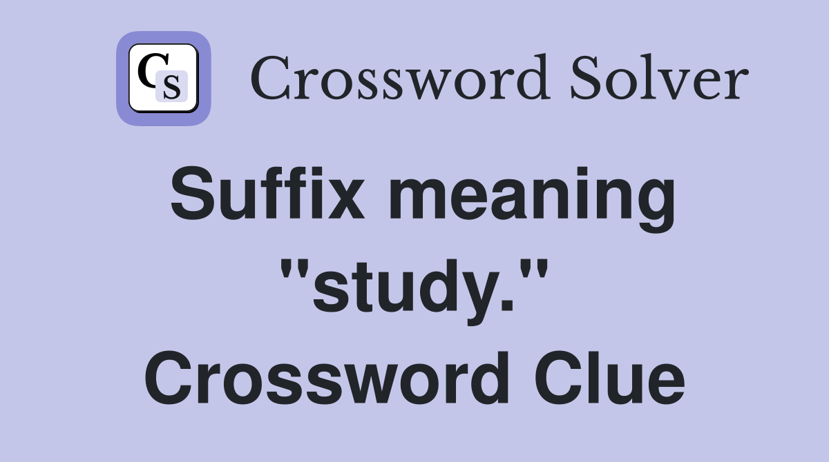 Suffix meaning "study." Crossword Clue